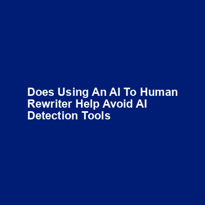 Does using an AI to human rewriter help avoid AI-detection tools img